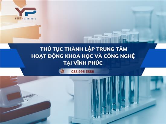 THỦ TỤC THÀNH LẬP TRUNG TÂM HOẠT ĐỘNG KHOA HỌC VÀ CÔNG NGHỆ TẠI VĨNH PHÚC